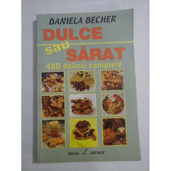 DULCE sau SARAT 480 delicii complete - Daniela BECHER DULCE sau SARAT 480 delicii complete - Daniela BECHER